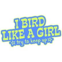 Retired: Bird Like A Girl... Keep Up!