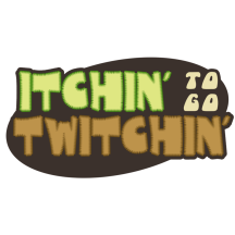 Itchin' To Go Twitchin'